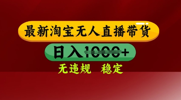 25年3月淘宝无人直播带货，日入多张，不违规不封号，独家技术，操作简单【揭秘】-优优网创
