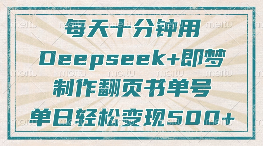 每天十分钟，用Deepseek+即梦，制作翻页书单号，疯狂涨粉，单日变现500+-优优网创